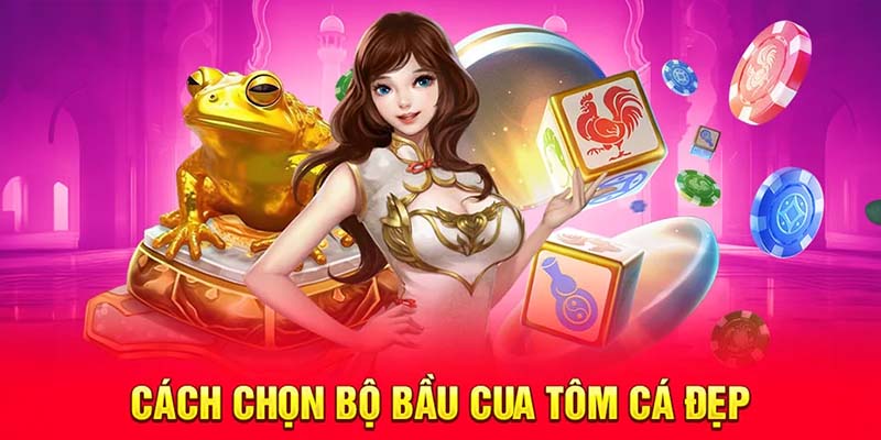 Cách chọn bộ bầu cua tôm cá đẹp